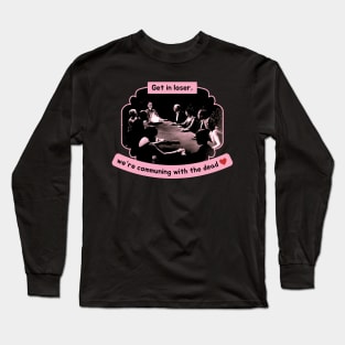 Get In Loser, We're Communing With The Dead Funny Long Sleeve T-Shirt